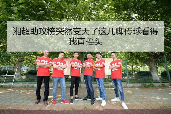 湘超助攻榜突然变天了这几脚传球看得我直摇头