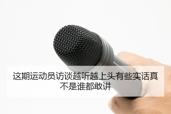 这期运动员访谈越听越上头有些实话真不是谁都敢讲